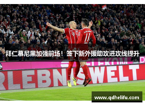 拜仁慕尼黑加强前场！签下新外援助攻进攻线提升